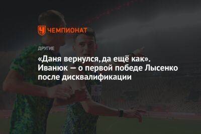 «Даня вернулся, да ещё как». Иванюк — о первой победе Лысенко после дисквалификации