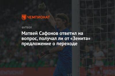 Матвей Сафонов ответил на вопрос, получал ли от «Зенита» предложение о переходе