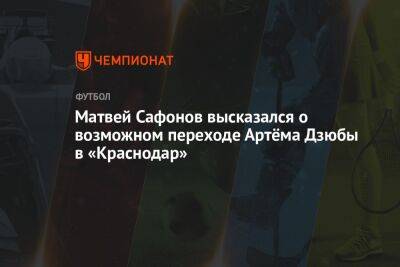 Матвей Сафонов высказался о возможном переходе Артёма Дзюбы в «Краснодар»