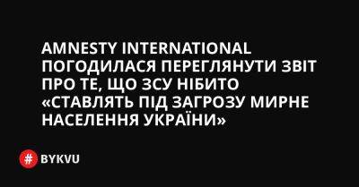 Amnesty International погодилася переглянути звіт про те, що ЗСУ нібито «ставлять під загрозу мирне населення України»