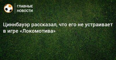 Циннбауэр рассказал, что его не устраивает в игре «Локомотива»