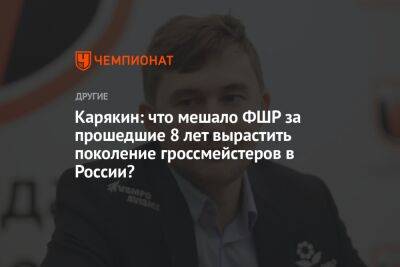 Карякин: что мешало ФШР за прошедшие 8 лет вырастить поколение гроссмейстеров в России?