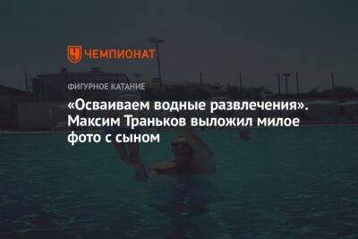 «Осваиваем водные развлечения». Максим Траньков выложил милое фото с сыном