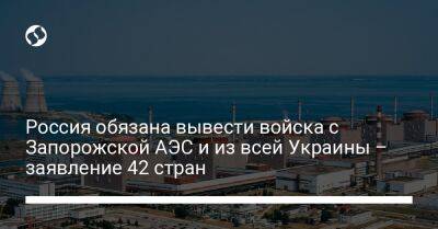 Россия обязана вывести войска из Запорожской АЭС и из всей Украины – заявление 42 стран