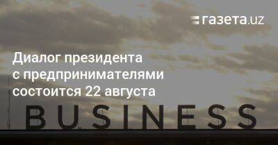 Диалог президента с предпринимателями состоится 22 августа