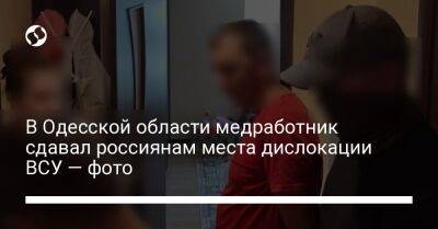 В Одесской области медработник сдавал россиянам места дислокации ВСУ — фото