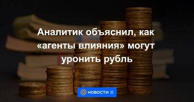 Аналитик объяснил, как «агенты влияния» могут уронить рубль