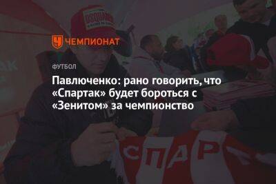Павлюченко: рано говорить, что «Спартак» будет бороться с «Зенитом» за чемпионство