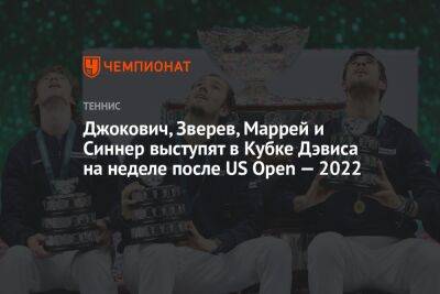 Джокович, Зверев, Маррей и Синнер выступят в Кубке Дэвиса на неделе после US Open — 2022