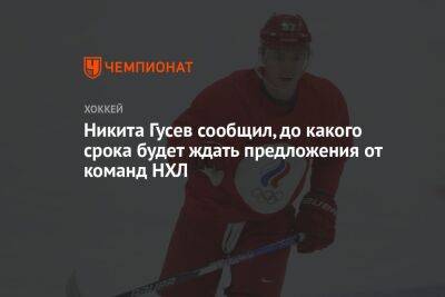 Никита Гусев сообщил, до какого срока будет ждать предложения от команд НХЛ