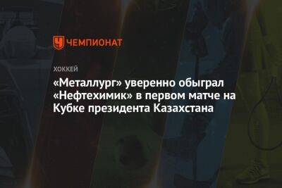 «Металлург» уверенно обыграл «Нефтехимик» в первом матче на Кубке президента Казахстана