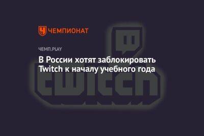 В России хотят заблокировать Twitch к началу учебного года