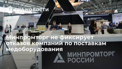 Минпромторг не фиксирует отказов иностранных компаний по поставкам медоборудования