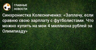 Синхронистка Колесниченко: «Заплачу, если сравню свою зарплату с футболистами. Что можно купить на мои 4 миллиона рублей за Олимпиаду?»