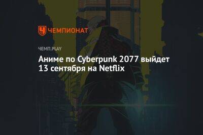 Аниме по Cyberpunk 2077 выйдет 13 сентября на Netflix