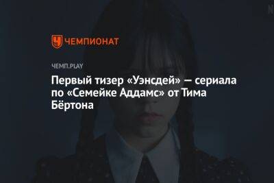 Первый тизер «Уэнсдей» — сериала по «Семейке Аддамс» от Тима Бёртона