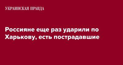 Россияне еще раз ударили по Харькову, есть пострадавшие