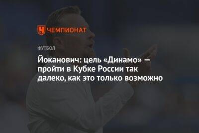 Йоканович: цель «Динамо» — пройти в Кубке России так далеко, как это только возможно