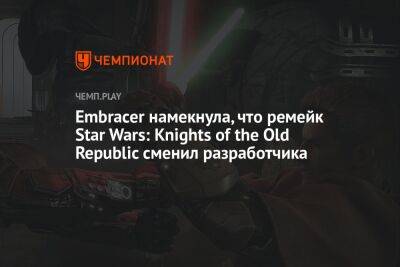 Embracer намекнула, что ремейк Star Wars: Knights of the Old Republic сменил разработчика