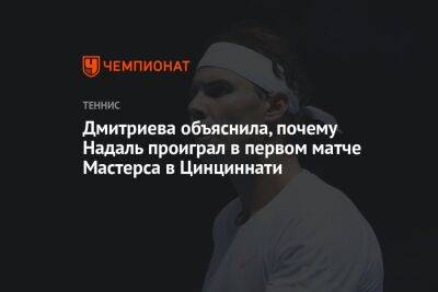 Дмитриева объяснила, почему Надаль проиграл в первом матче Мастерса в Цинциннати