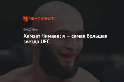 Хамзат Чимаев: я — самая большая звезда UFC
