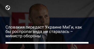 Словакия передаст Украине МиГи, как бы роспропаганда ни старалась – министр обороны