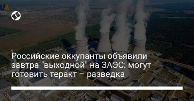 Российские оккупанты объявили завтра "выходной" на ЗАЭС: могут готовить теракт – разведка