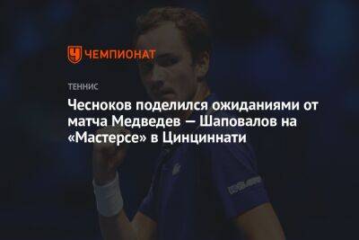 Чесноков поделился ожиданиями от матча Медведев — Шаповалов на «Мастерсе» в Цинциннати