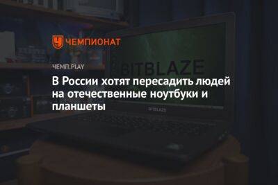 В России хотят пересадить людей на отечественные ноутбуки и планшеты