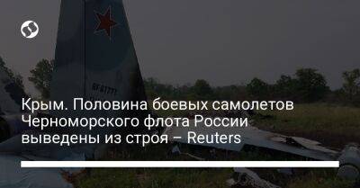 Крым. Половина боевых самолетов Черноморского флота России выведены из строя – Reuters