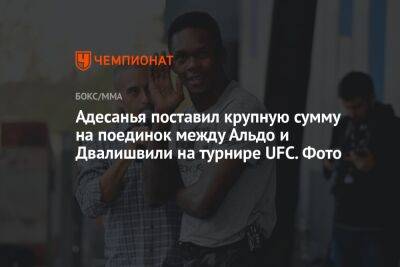 Адесанья поставил крупную сумму на поединок между Альдо и Двалишвили на турнире UFC. Фото