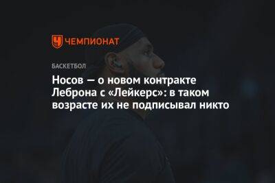 Носов — о новом контракте Леброна с «Лейкерс»: в таком возрасте их не подписывал никто