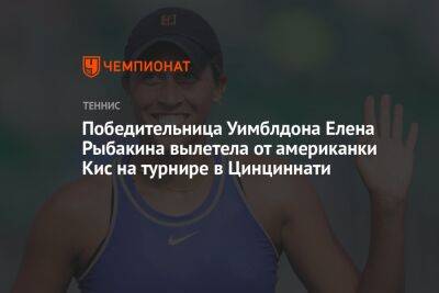 Победительница Уимблдона Елена Рыбакина вылетела от американки Кис на турнире в Цинциннати