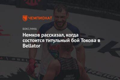 Немков рассказал, когда состоится титульный бой Токова в Bellator