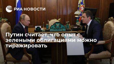 Президент Путин считает, что опыт с зелеными облигациями можно тиражировать