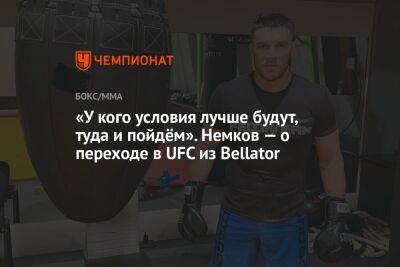 «У кого условия лучше будут, туда и пойдём». Немков — о переходе в UFC из Bellator