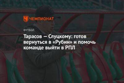 Тарасов — Слуцкому: готов вернуться в «Рубин» и помочь команде выйти в РПЛ