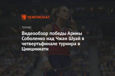 Видеообзор победы Арины Соболенко над Чжан Шуай в четвертьфинале турнира в Цинциннати