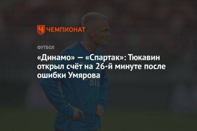 «Динамо» — «Спартак»: Тюкавин открыл счёт на 26-й минуте после ошибки Умярова
