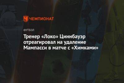 Тренер «Локо» Циннбауэр отреагировал на удаление Мампасси в матче с «Химками»
