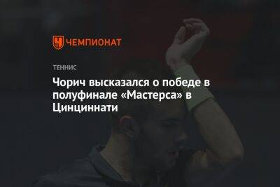 Чорич высказался о победе в полуфинале «Мастерса» в Цинциннати