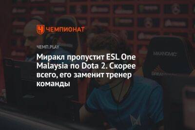 Миракл пропустит ESL One Malaysia по Dota 2. Скорее всего, его заменит тренер команды