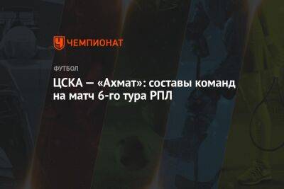 ЦСКА — «Ахмат»: составы команд на матч 6-го тура РПЛ