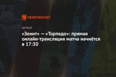 «Зенит» — «Торпедо»: прямая онлайн-трансляция матча начнётся в 17:30