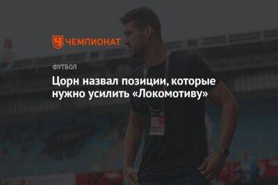 Цорн назвал позиции, которые нужно усилить «Локомотиву»