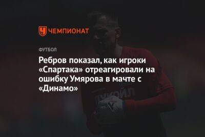 Ребров показал, как игроки «Спартака» отреагировали на ошибку Умярова в мачте с «Динамо»