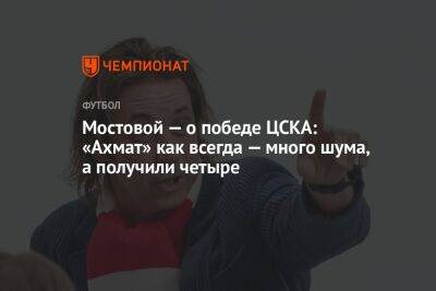 Мостовой — о победе ЦСКА: «Ахмат» как всегда — много шума, а получили четыре
