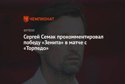 Сергей Семак прокомментировал победу «Зенита» в матче с «Торпедо»