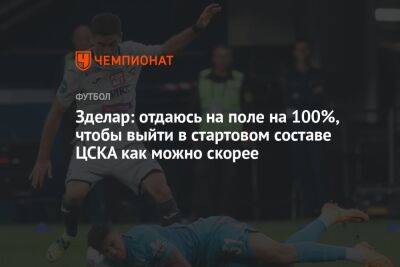 Зделар: отдаюсь на поле на 100%, чтобы выйти в стартовом составе ЦСКА как можно скорее
