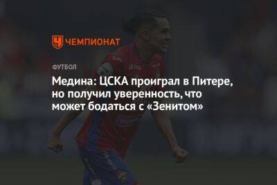 Медина: ЦСКА проиграл в Питере, но получил уверенность, что может бодаться с «Зенитом»